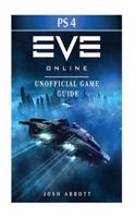 Eve Online Windows Ps4 Unofficial Game Guide: Beat the Game & Your Opponents!