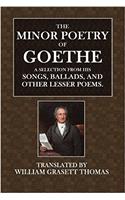 The Minor Poetry of Goethe: A Selection from His Songs, Ballads, and Other Lesser Poems