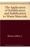 The Application of Solidification and Stabilization to Waste Materials