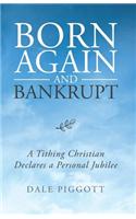 Born Again and Bankrupt: A Tithing Christian Declares a Personal Jubilee: A Tithing Christian Declares a Personal Jubilee