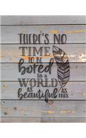 There's No Time To Be Bored In A World As Beautiful As This: Family Camping Planner & Vacation Journal Adventure Notebook - Rustic BoHo Pyrography - Gray Boards