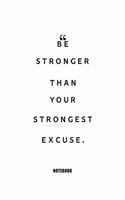 be stronger than your strongest excuse. Notebook