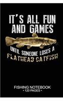 It's All Fun and Games Until Someone Loses A Flathead Catfish Fishing Notebook 120 Pages