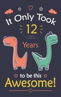 It only Took 12 Years To Be This Awesome! dinosaur Notebook