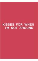 kisses for when I'm not