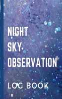 Night Sky Observation Log Book: Astronomer Notebook - Lunar Moon - Outer Space Observations - Stars - Stargazing - Telescope - Backyard Galaxy - Cosmic Star watching