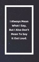 I Always Mean What I Say But I Also Don't Mean To Say It Out Loud: Funny White Elephant Gag Gifts For Coworkers Going Away, Birthday, Retirees, Friends & Family Secret Santa Gift Ideas For Coworkers Really Funny Jok