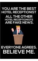 You Are The Best Hotel Receptionist All The Other Hotel Receptionists Are Fake News. Everyone Agrees. Believe Me.: Trump 2020 Notebook, Funny Productivity Planner, Daily Organizer For Work, Schedule Book for Hotel Receptionists