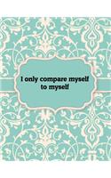 I only compare myself to myself, Notebook: Great Gift Idea With Motivation Saying On Cover, For Take Notes (120 Pages Lined Blank 8.5"x11")