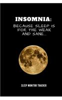 Insomnia Because Sleep Is For The Weak And Sane Sleep Monitor Tracker: Track Your Sleep Pattern To Help Cure Insomnia / Sleep Journal Log / Monitor Your Sleeping Habits / Sleep Disorder Tracking / Record Sleeping Patter