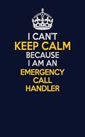 I Can't Keep Calm Because I Am An Emergency Call Handler: Career journal, notebook and writing journal for encouraging men, women and kids. A framework for building your career.
