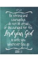 Be Strong And Courageous Do Not Be Afraid Or Discouraged For The Lord Your God Is With You Wherever You Go: 2020 Weekly And Monthly Planner - Joshua 1:9