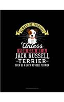Always Be Yourself Unless You Can Be A Jack Russell Terrier Then Be A Jack Russell Terrier: Checkbook Register(137 Checkbook Register)