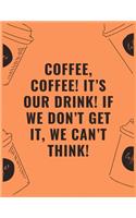 Coffee coffee it's our drink if we don't get it we can't think: 6 X 9 Notebook with Coffee tasting journal, Track, Log and Rate Notebook, Best Gift for Coffee Lovers
