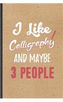 I Like Calligraphy and Maybe 3 People: Funny Chinese Calligraphy Lined Notebook/ Blank Journal For Street Art, Inspirational Saying Unique Special Birthday Gift Idea Modern 6x9 110 Pages