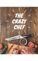 Blank Recipe Book The Crazy Chef: Blank Cookbook Journal to Write In Your Favorite Recipes and Meals - Blank Recipe Book For Chefs, Men, Boys, Son, Girls, Wife, Chefs - Blank Recipe 