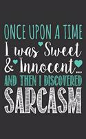 Once Upon a Time I was Sweet & Innocent - Then I Discovered Sarcasm: Funny Personal Journal Notebook, 6 x 9 Inches,120 Lined Writing Pages, Matte Finish