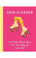 2020 Planner: I'll Roll With You Till The Wheels Fall Off: Monthly & Weekly Planner With Dot Grid Pages: Great Gift For Roller Derby Players Squad Team Club Membe