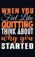 When You Feel Like Quitting Think About Why You Started: Bodybuilding Journal, Physical Fitness Journal, Fitness Log Books, Workout Log Books For Men Track Your Progress, Cardio, Weights And More! 6x9 Pape