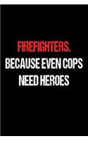 Firefighters. Because Even Cops Need Heroes: Funny Appreciation Gift Notebook For Firemen