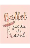 Ballet Feeds the Soul: 7.44' X 9.69 - Wide Ruled Composition Book - Notebook for Dancers - 140 Pages