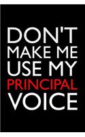 Don't Make Me Use My Principal Voice: Notebook: Versatile Blank Lined Journal Style