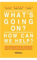 What's Going On? How Can We Help?: The consequences of capitalism and actionable steps towards a healthy and sustainable future