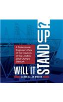 Will It Stand Up?: A Professional Engineer's View of the Creation of the London 2012 Olympic Stadium