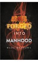 Ashes Forged Into Manhood