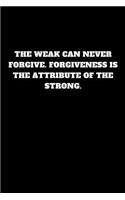 The Weak Can Never Forgive. Forgiveness Is the Attribute of the Strong.