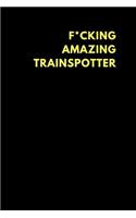 F*cking Amazing Trainspotter: Lined Notebook Journal to Write In, Funny Gift Friends Family (150 Pages)