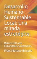 Desarrollo Humano Sustentable Local: Una Mirada Estrat?gica.: Matriz Flor Para Comunidades Sustentables.