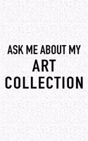 Ask Me about My Art Collection: A 6x9 Inch Matte Softcover Journal Notebook with 120 Blank Lined Pages and a Funny Art Loving Cover Slogan