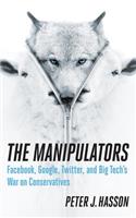 Manipulators: Facebook, Google, Twitter, and Big Tech's War on Conservatives