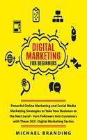 Digital Marketing for Beginners: Powerful Online Marketing and Social Media Marketing Strategies to Take Your Business to the Next Level - Turn Followers Into Customers with These 2