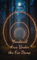 Yondered Arcs Under the Fae Damp