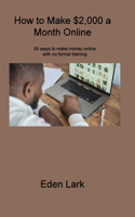 How to Make $2,000 a Month Online: 50 ways to make money online with no formal training