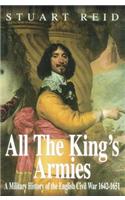 All the King's Armies: A Military History of the English Civil War 1642-1651