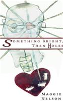 Something Bright, Then Holes