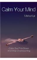 Calm Your Mind: Calm the Fck Down and Stop Overreacting