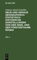 Johann Jakob Grümbke: Neue Und Genaue Geographisch-Statistisch-Historische Darstellungen Von Der Insel Und Dem Fürstenthumb Rügen. Teil 2