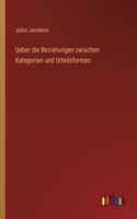 Ueber die Beziehungen zwischen Katagorien und Urteilsformen