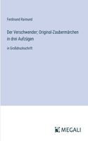 Der Verschwender; Original-Zaubermärchen in drei Aufzügen