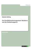 Der Konfliktbearbeitungsansatz Mediation und das Mediationsgesetz
