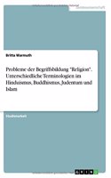 Probleme der Begriffsbildung "Religion". Unterschiedliche Terminologien im Hinduismus, Buddhismus, Judentum und Islam