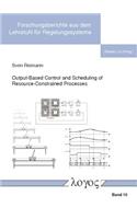 Output-Based Control and Scheduling of Resource-Constrained Processes: (10 Forschungsberichte Aus Dem Lehrstuhl f?r Regelungssysteme)
