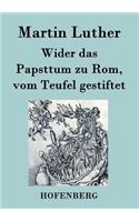 Wider das Papsttum zu Rom, vom Teufel gestiftet