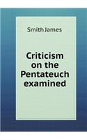 Criticism on the Pentateuch Examined