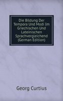 Die Bildung Der Tempora Und Modi Im Griechischen Und Lateinischen Sprachvergleichend (German Edition)