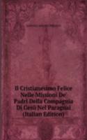 Il Cristianesimo Felice Nelle Missioni De' Padri Della Compagnia Di Gesu Nel Paraguai (Italian Edition)